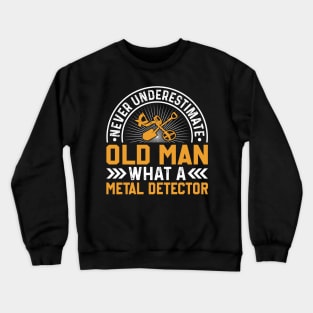 Never Underestimate An Old Man Metal Detecting Crewneck Sweatshirt